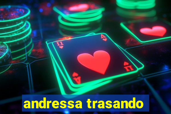 andressa trasando